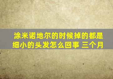 涂米诺地尔的时候掉的都是细小的头发怎么回事 三个月